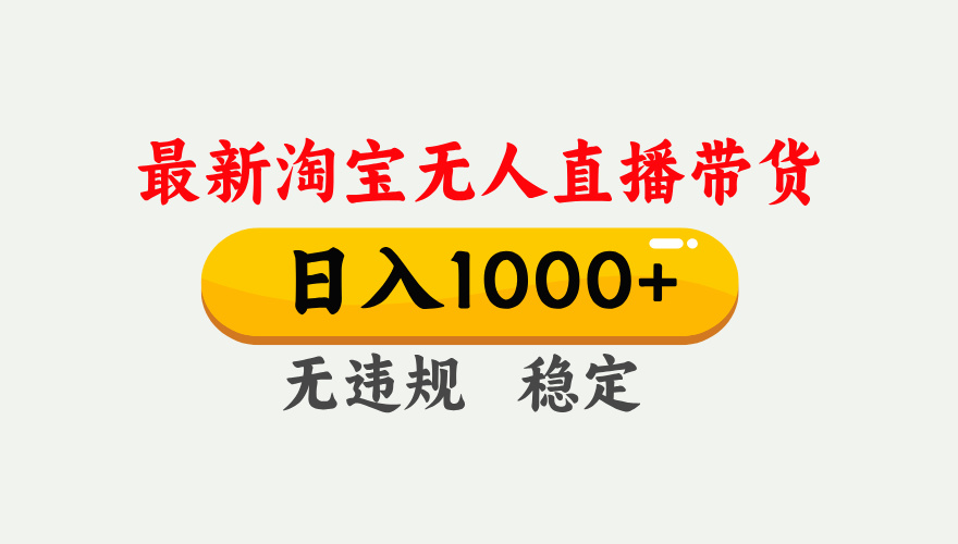 最新 淘宝无人直播带货，日入1000+，不违规不封号，独家技术，操作简单【揭秘】-小白搞钱