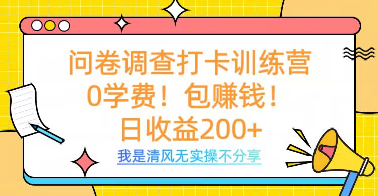 问卷调查打卡训练营，0学费，包赚钱，日收益200+-小白搞钱