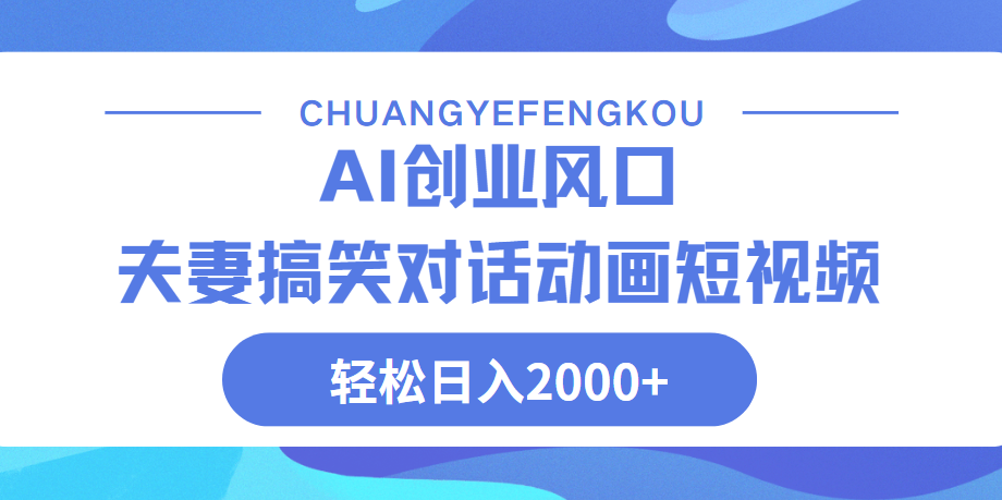 Ai搞笑夫妻动画，轻松日入2000+-小白搞钱