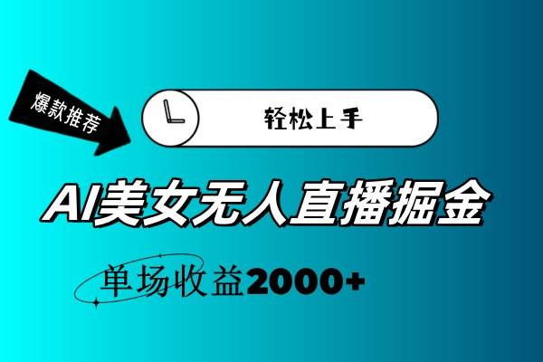 AI美女无人直播暴力掘金，小白轻松上手，单场收益2000+-小白搞钱