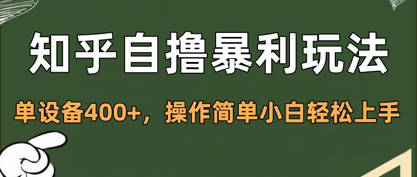 知乎自撸暴利玩法，单设备400+，操作简单小白轻松上手-小白搞钱