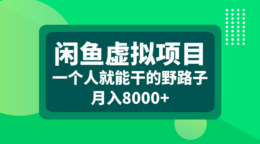 闲鱼虚拟项目，一个人就能干的野路子，月入8000+-小白搞钱