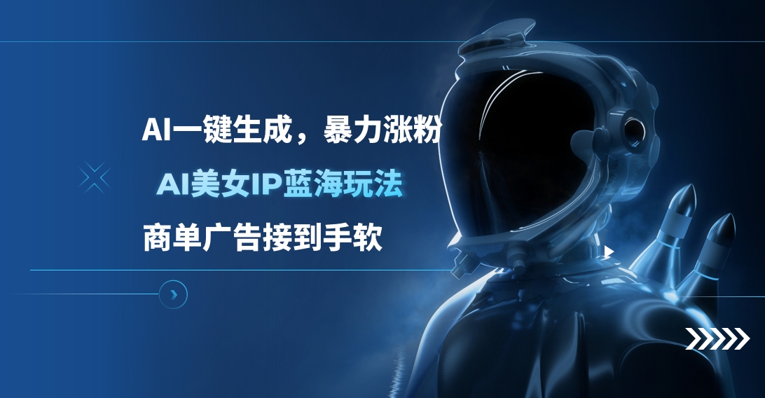AI美女IP蓝海玩法 ,AI一键生成，商单广告接到手软-小白搞钱