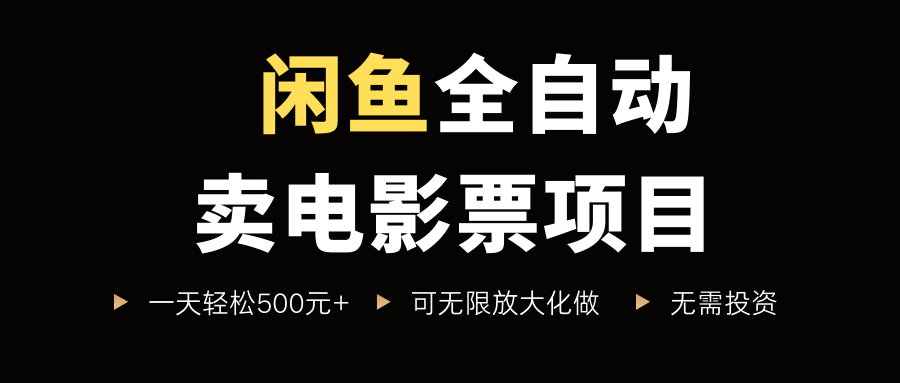 闲鱼全自动卖电影票项目，一单5元-30元，新手一天轻松500+，无脑操作，零投资-小白搞钱