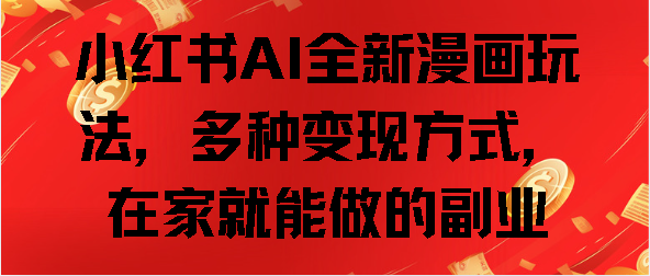 小红书AI全新漫画玩法，多种变现方式，在家就能做的副业-小白搞钱