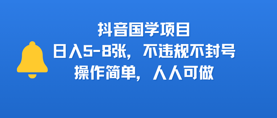 抖音国学项目，日入5-8张，不违规不封号，操作简单，人人可做-小白搞钱