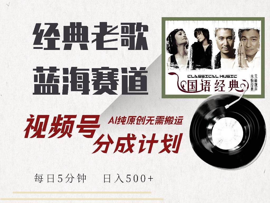视频号分成计划收益拿到手软，最新经典老歌赛道，AI纯原创，无需搬运每天5分钟，日入500+-小白搞钱
