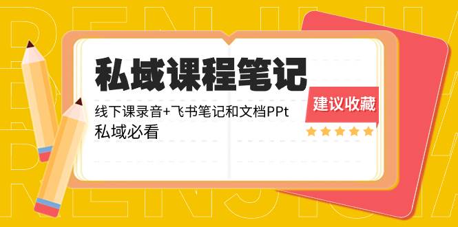 私域收费课程笔记：线下课录音+飞书笔记和文档PPt，私域必看！-小白搞钱