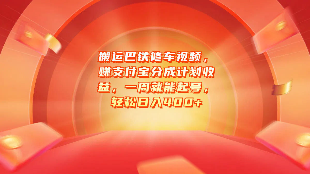 搬运巴铁修车视频，赚支付宝分成计划收益，一周就能起号，轻松日入400+-小白搞钱