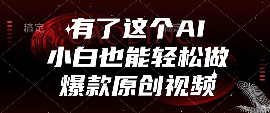 有了这个，小白也能轻松做AI爆款原创视频-小白搞钱