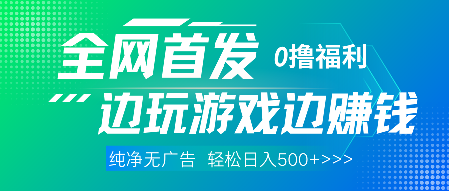 全网首发 0撸项目，不看广告边玩游戏边赚钱，单日收益三位数，有手机随时随地做-小白搞钱