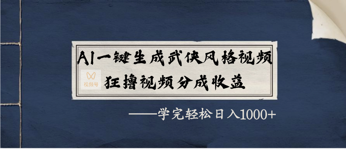 AI一键生成武侠风格视频，狂撸视频号分成收益，学完轻松日入1000+-小白搞钱