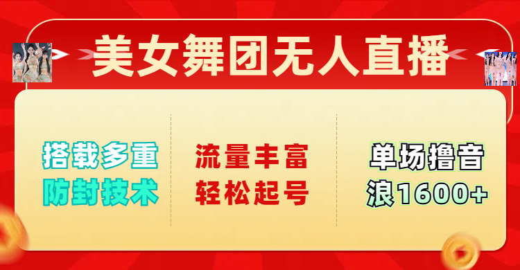 美女舞团无人直播，搭载多重防封技术，流量丰富轻松起号，单人单号可撸音浪1600+-小白搞钱