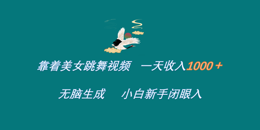 靠着美女跳舞视频 一天收入1000+   无脑生成  小白新手闭眼入-小白搞钱