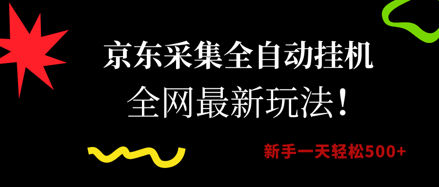 京东采集全自动挂机，全网最新玩法，新手一天轻松500+-小白搞钱