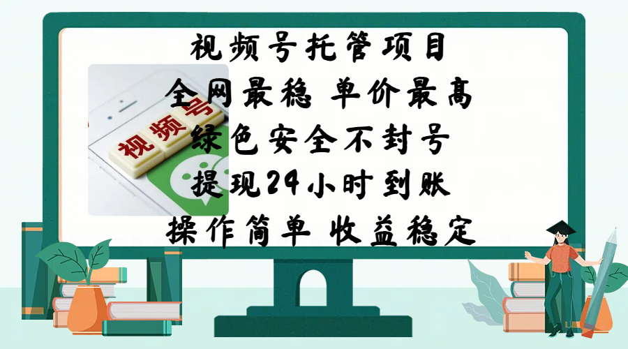 视频号托管项目，全网最稳，单价最高，绿色安全不封号，提现24小时到账，微信背书大平台，操作简单，收益稳定!-小白搞钱
