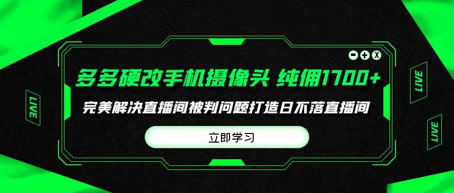 多多硬改手机摄像头，单场带货纯佣1700+完美解决直播间被判问题，打造日…-小白搞钱
