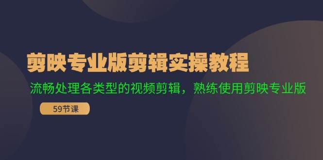 剪映专业版剪辑实操教程：流畅处理各类型的视频剪辑，熟练使用剪映专业版-小白搞钱