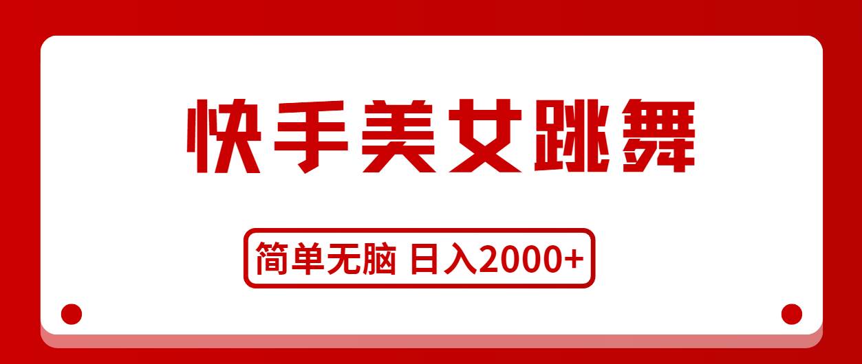 快手美女跳舞，简单无脑，轻轻松松日入2000+-小白搞钱