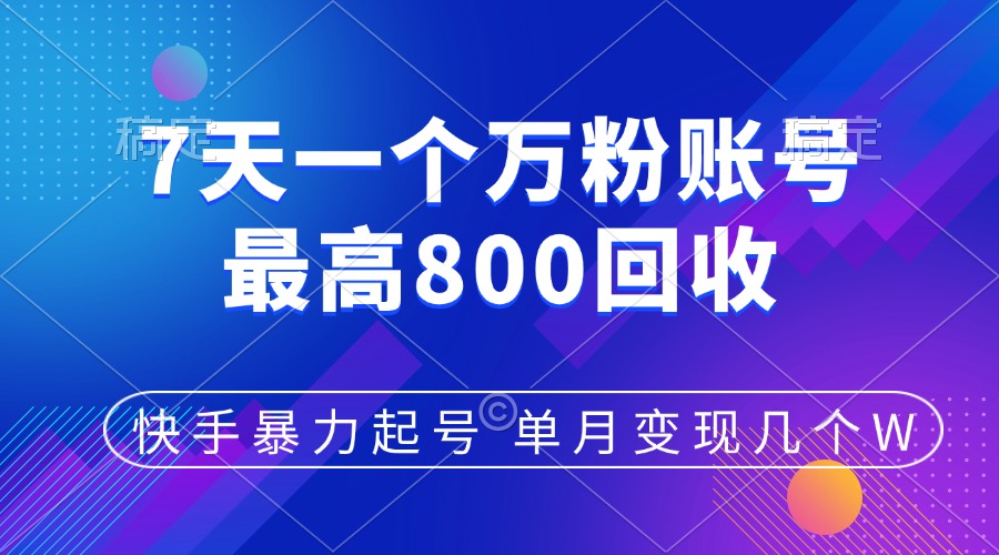 快手暴力起号，7天涨万粉，小白当天起号，多种变现方式，账号包回收，单月变现几个W-小白搞钱