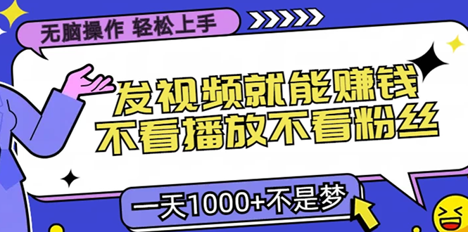 无脑操作，只要发视频就能赚钱？不看播放不看粉丝，小白轻松上手，一天1000+-小白搞钱