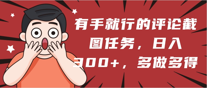 有手就行的评论截图任务，一分钟一块钱，日入300+，多做多得-小白搞钱
