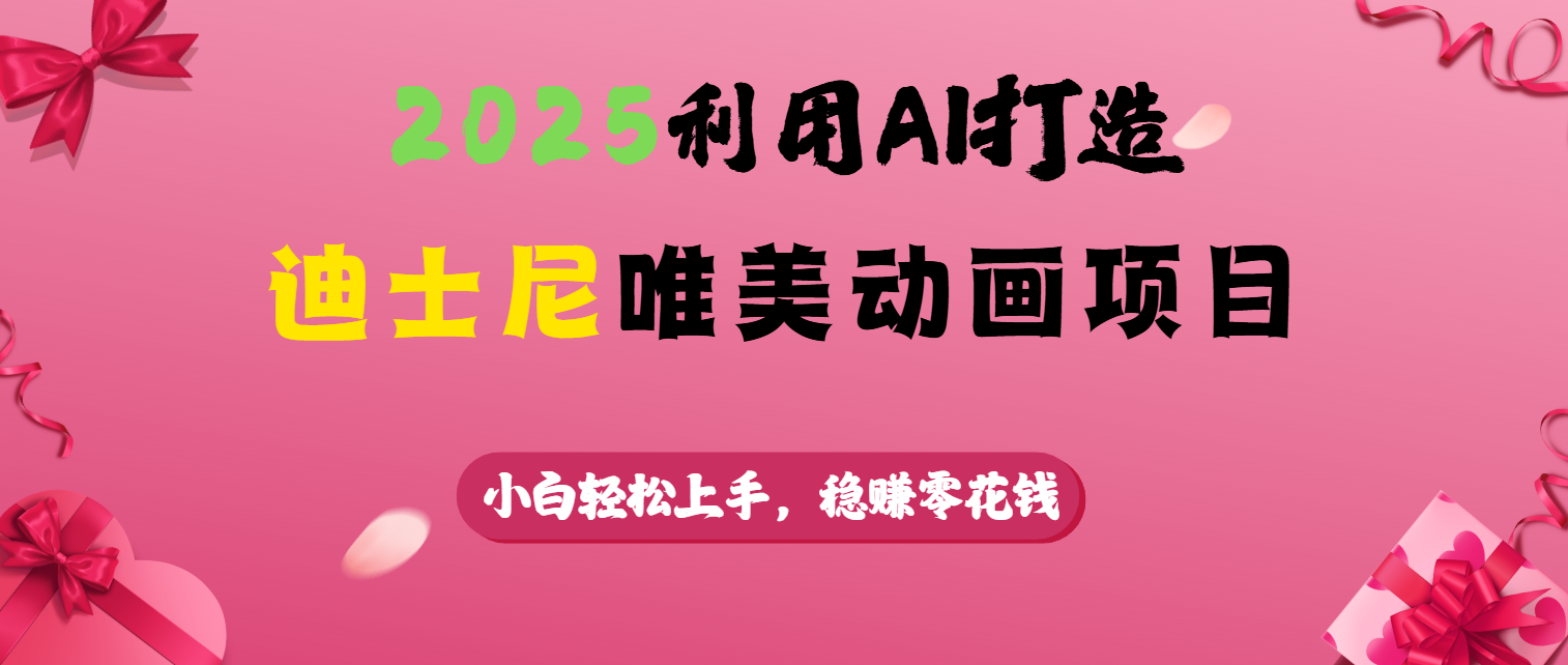 2025利用AI打造迪士尼唯美动画项目-小白搞钱