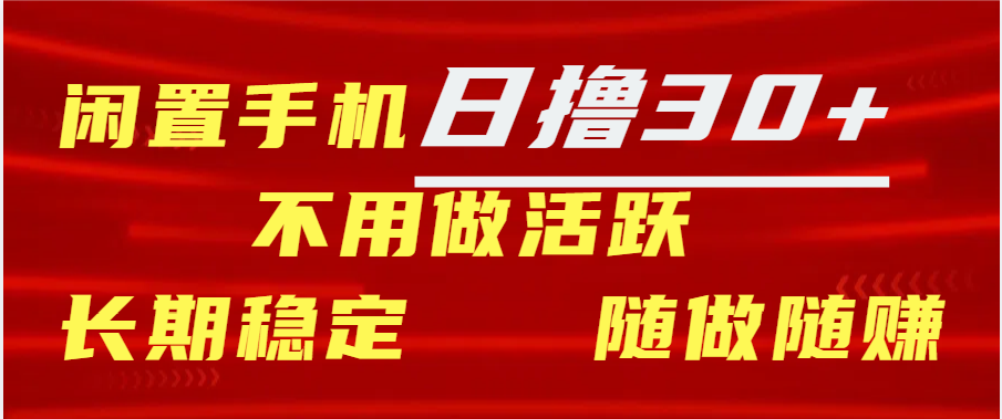 闲置手机日撸30+天 不用做活跃 长期稳定   随做随赚-小白搞钱