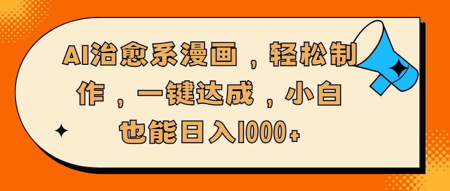 AI治愈系漫画，轻松制作，一键达成，小白也能日入1000+-小白搞钱