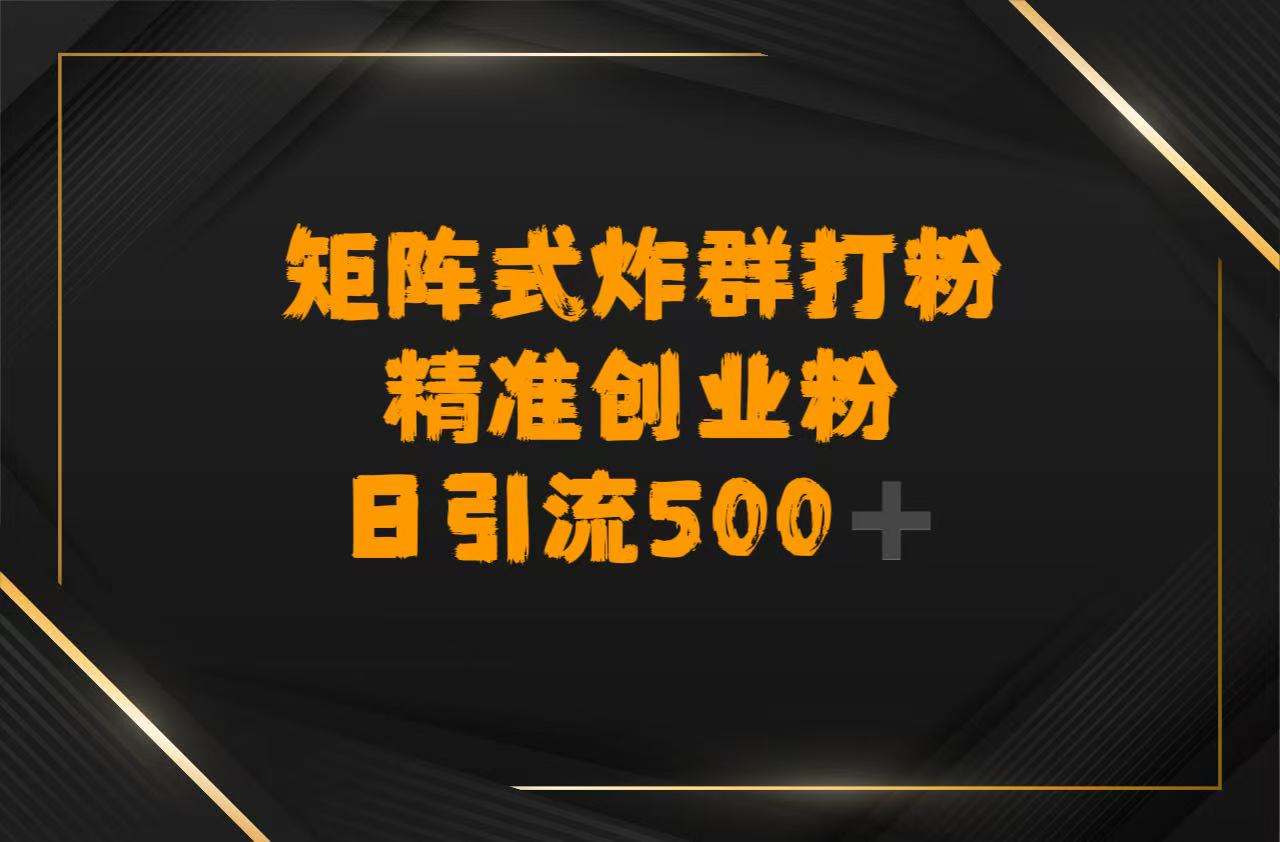 矩阵炸群打粉，日引流500➕精准创业粉-小白搞钱