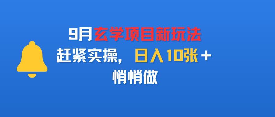 9月玄学项目新玩法，赶紧实操，日入10张＋，悄悄做-小白搞钱