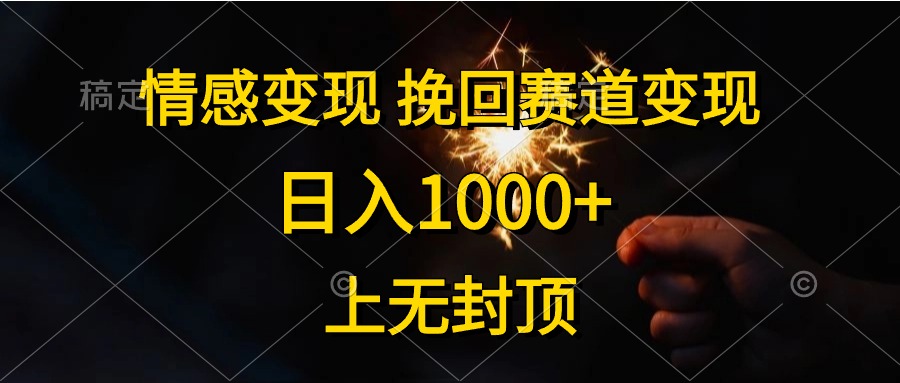 日入1000+，上无封顶，情感变现，挽回赛道变现-小白搞钱