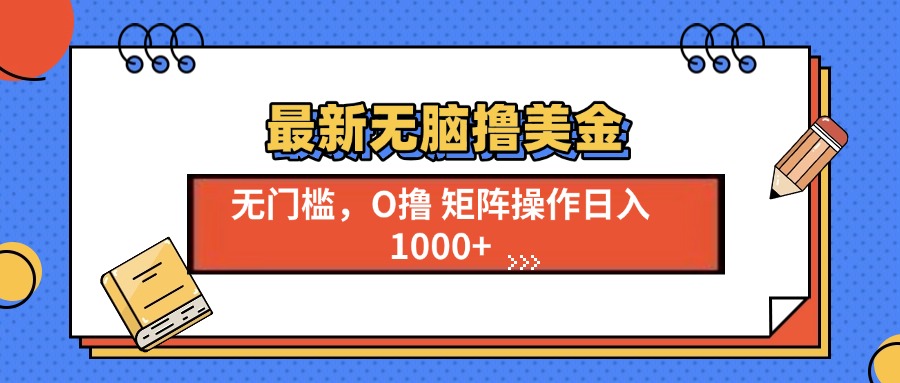 最新无脑撸美金项目，无门槛0投资，可矩阵操作，单日收入可达1000+-小白搞钱
