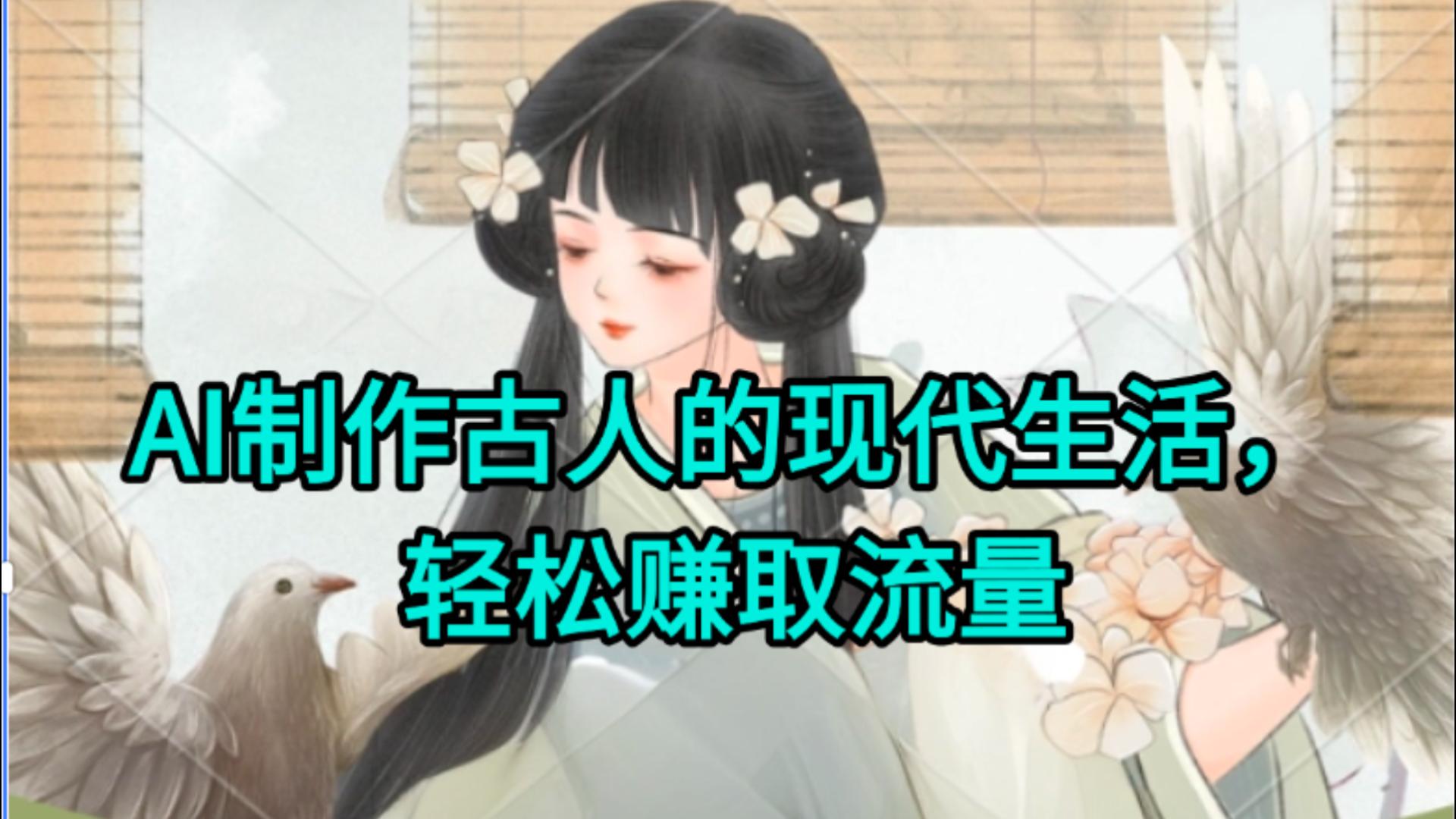 AI制作古人现代生活视频，搞笑好玩，轻松赚流量-小白搞钱