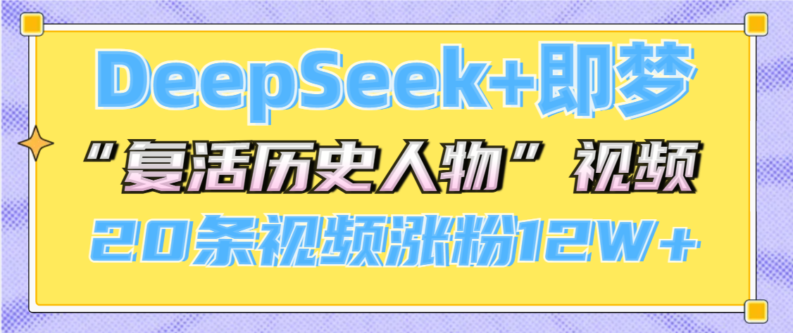 DeepSeek+即梦，做AI“复活历史人物”视频，20条视频涨粉12W+-小白搞钱