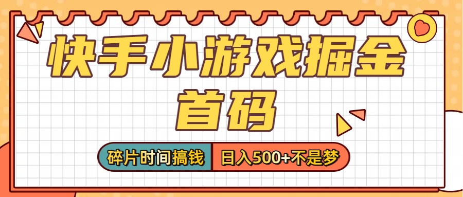 零撸党必看！快手小游戏掘金首码，碎片时间搞钱，日入500+不是梦-小白搞钱