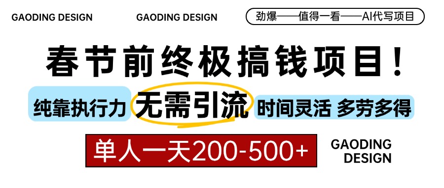 春节前搞钱终极项目，AI代写，纯执行力项目，无需引流、时间灵活、多劳多得，单人一天200-500，包回本-小白搞钱