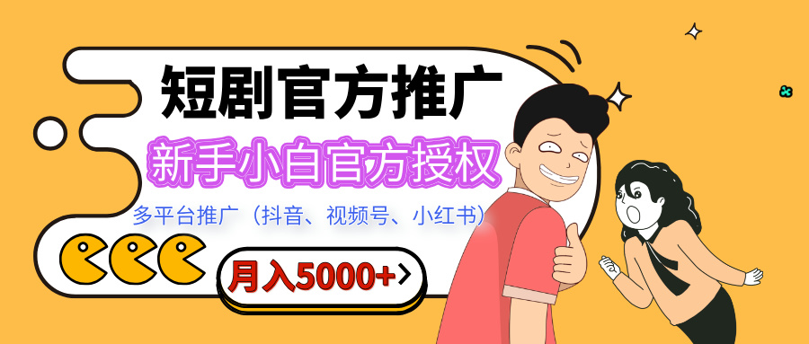 短剧推广，月入5000+，新手小白，官方授权，多平台推广(抖音、视频号、小红书)-小白搞钱