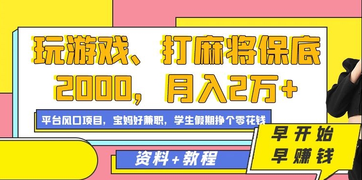 玩游戏、打麻将保底2000，月入2万+，平台风口项目-小白搞钱