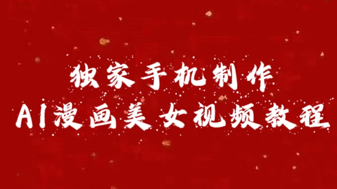 独家手机制作AI漫画美女视频，外面卖1280的保姆级教程-小白搞钱