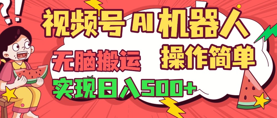 视频号AI机器人，无脑操作操作简单轻松实现日入500+-小白搞钱
