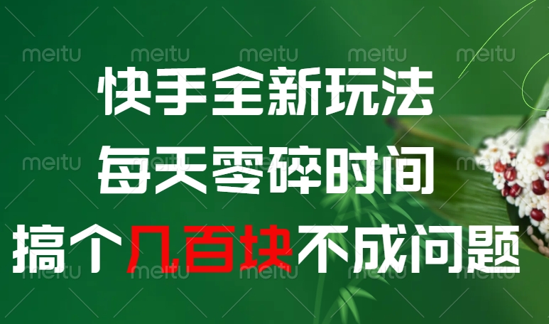 快手全新0撸玩法，每天零碎时间，搞个几百块不成问题-小白搞钱