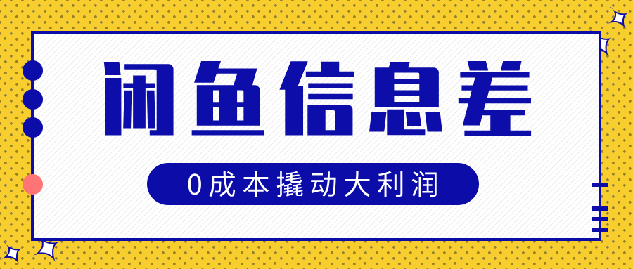 闲鱼信息差玩法思路，0成本撬动大利润-小白搞钱