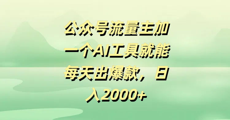 公众号流量主，加一个AI工具就能每天出爆款，日入2000+-小白搞钱