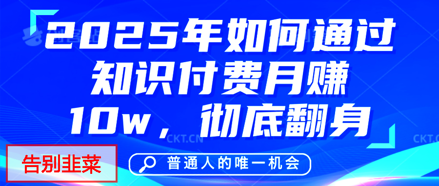 给自己一个机会，2025年翻身项目，知识付费，网创项目的天花板，没有之一！-小白搞钱
