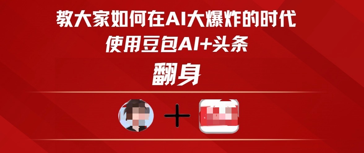 教大家如何在AI大爆发时代，使用豆包AI+头条翻身-小白搞钱
