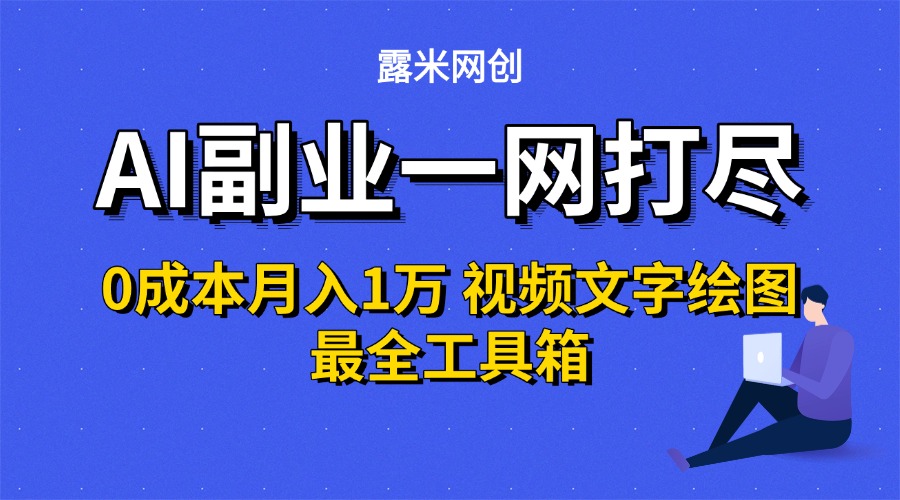 AI副业一网打尽0投入月入1万＋视频文字绘图最全工具箱-小白搞钱