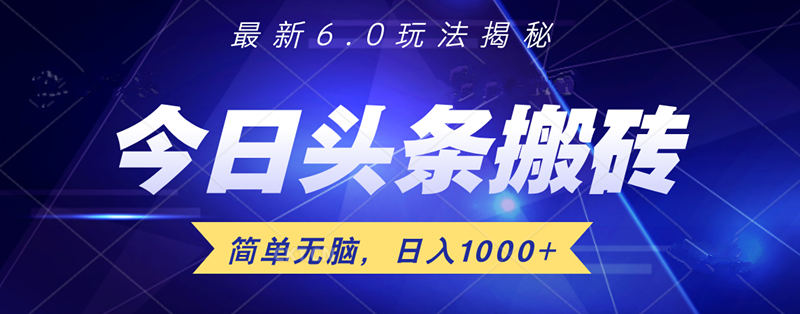 日入1000+头条6.0最新玩法揭秘，无脑操做！-小白搞钱