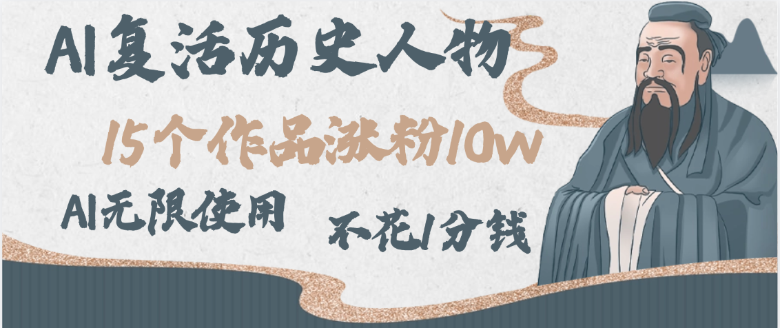 AI复活历史人物，15个作品涨粉10w，附：不花1分钱无限使用AI-小白搞钱