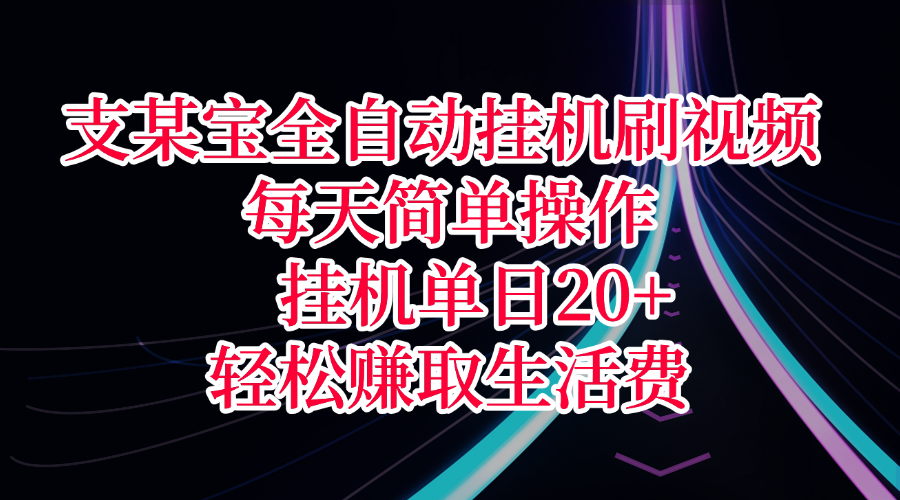 支某宝全自动挂机刷视频，每天简单操作，挂机单日20+，轻松赚取生活费-小白搞钱